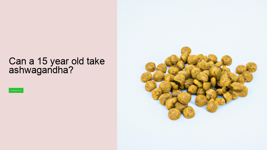 Can a 15 year old take ashwagandha?