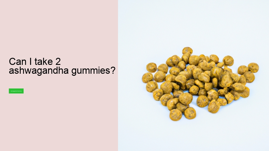 Can I take 2 ashwagandha gummies?