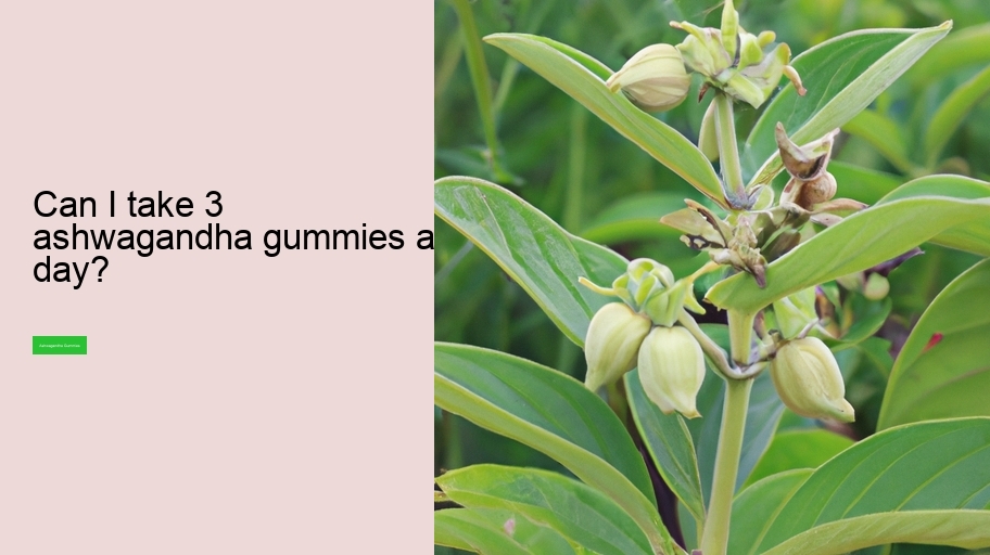 Can I take 3 ashwagandha gummies a day?