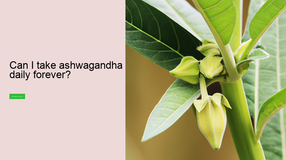 Can I take ashwagandha daily forever?