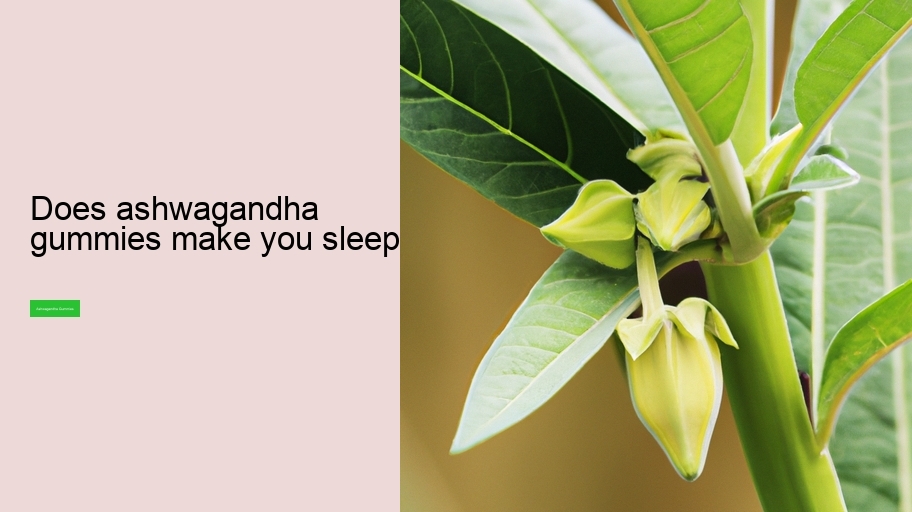 does ashwagandha gummies make you sleepy