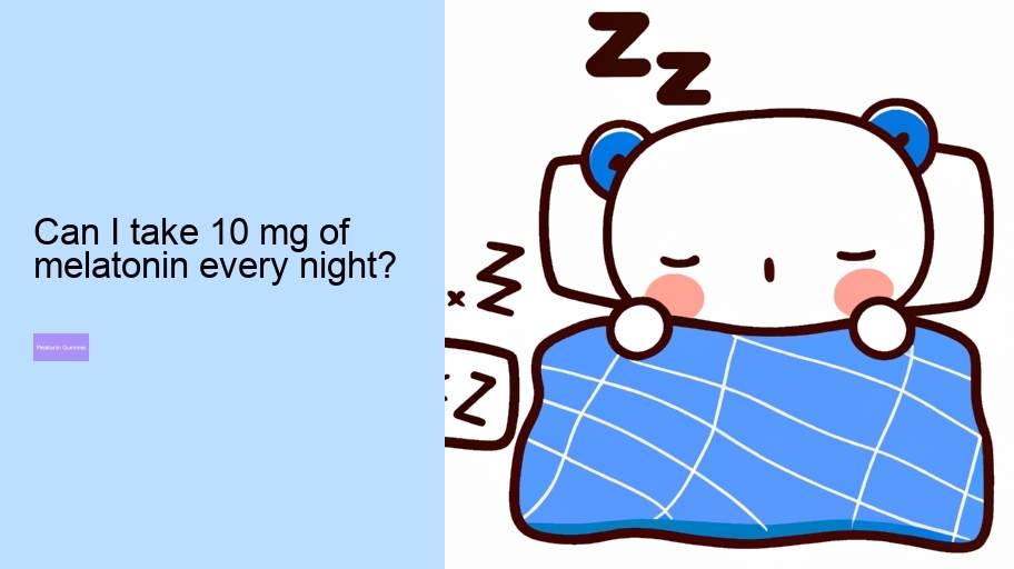 Can I take 10 mg of melatonin every night?
