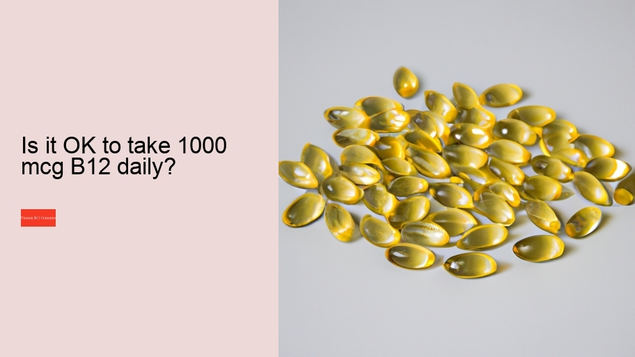 Is it OK to take 1000 mcg B12 daily?